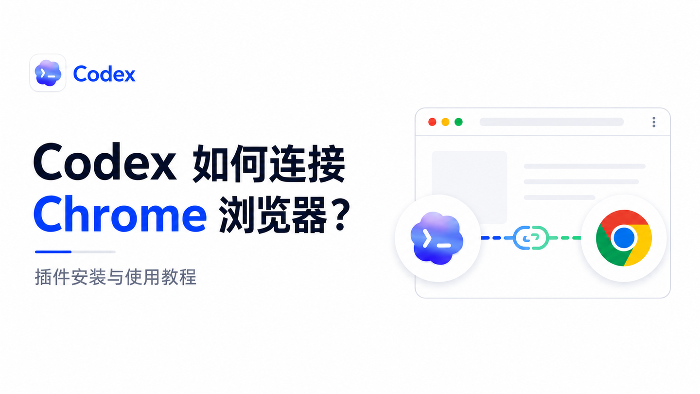 Codex 如何连接 Chrome 浏览器？插件安装与使用教程