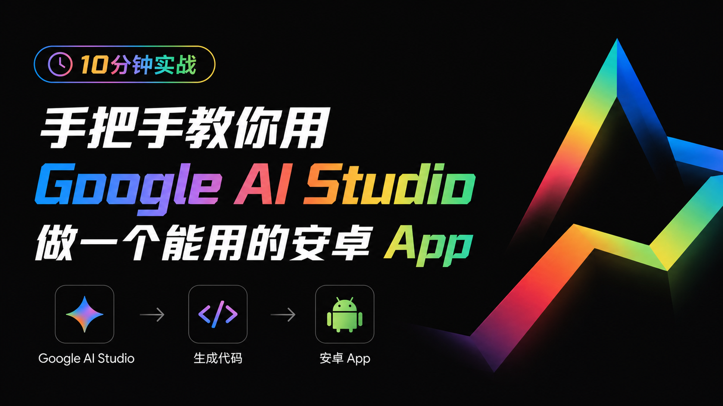 10 分钟实战:手把手教你用 Google AI Studio 做一个能用的安卓 App