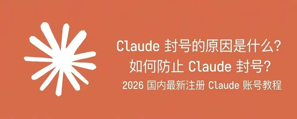 Claude 封号的原因是什么？如何防止 Claude 封号？| 2026 国内最新注册 Claude 账号教程