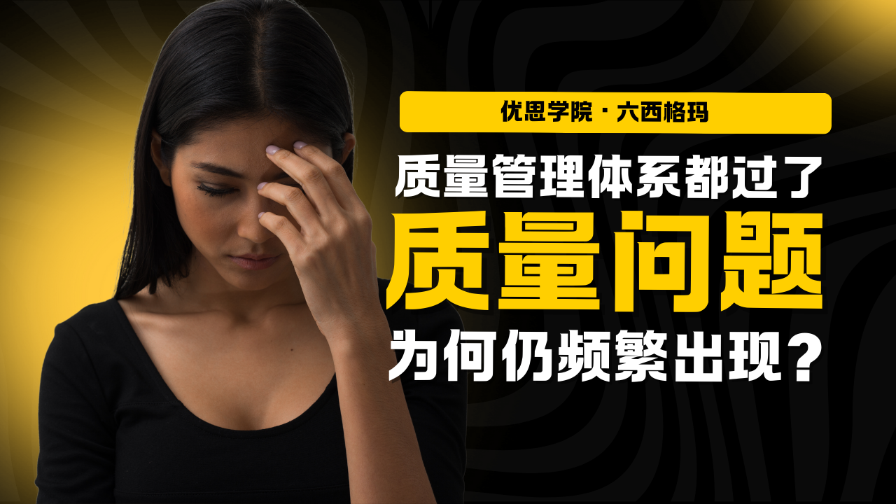 优思学院｜质量管理体系都过了，质量问题为何仍频繁出现？