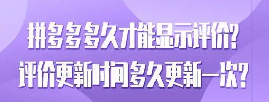 拼多多评价不显示怎么回事？多久更新一次