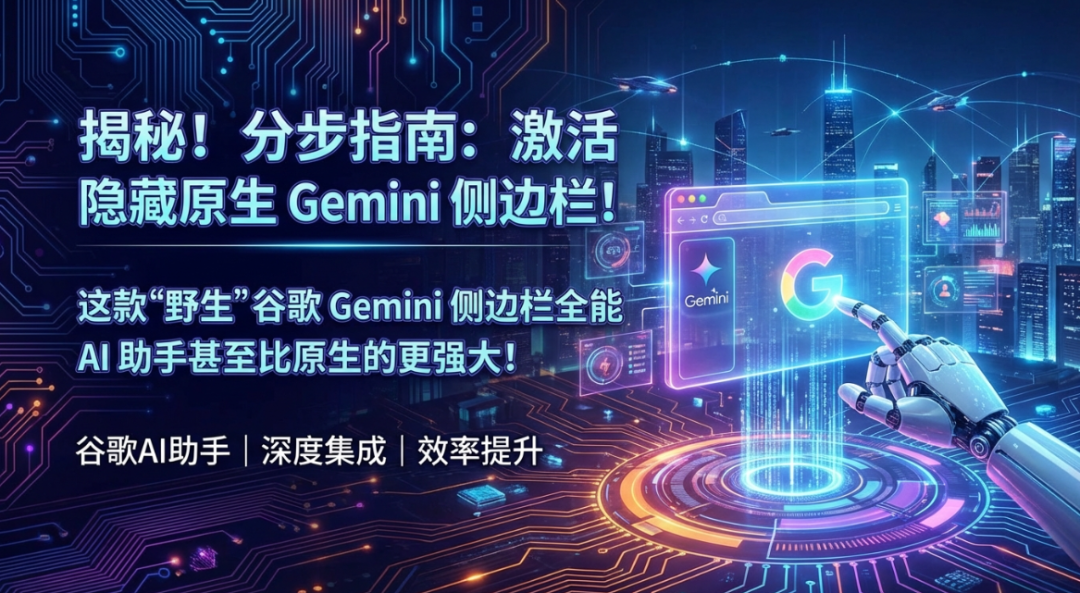 揭秘！手把手教你激活 Chrome 隐藏的原生 Gemini 侧边栏！同时这个“野生”Google Gemini 侧边栏全能AI助手，竟然比原生更好用！