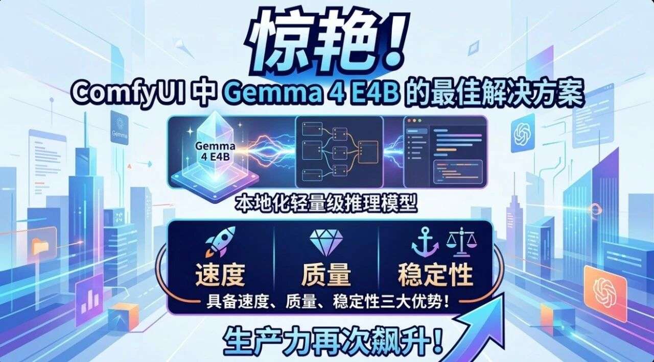 太强了！Gemma 4 E4B在comfyUI中的最优解，本地化轻量级推理模型，速度、质量、稳定三重优势！生产力再度提升！