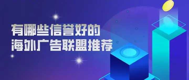 有哪些信誉好的海外广告联盟推荐 ？