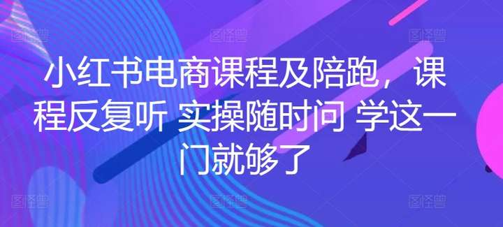 图片[1]-小红书电商实战陪跑全套课程：开店、选品、爆款打造！-暗冰资源网