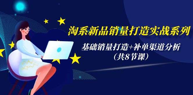 [电商] 淘宝新品销量基础销量打造+补单渠道分析（共8节课）风筝自习室-课程资源-网盘资源风筝自习室