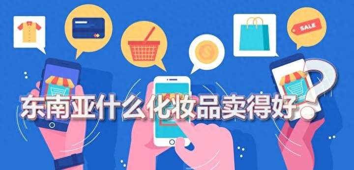 东南亚市场什么产品好卖?东南亚跨境电商卖什么好