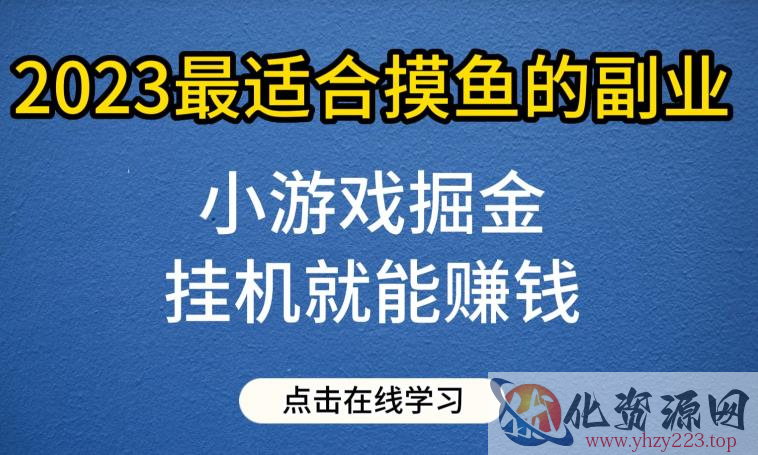 小游戏掘金项目，2023最适合摸鱼的副业，挂机就能赚钱，一个号一天赚个30-50【揭秘】