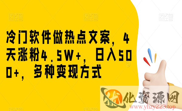 《冷门软件做热点文案项目》4天涨粉4.5W+，日入500+，多种变现方式_wwz