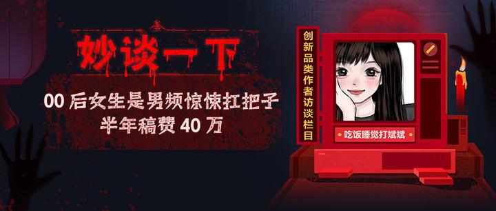 妙谈一下｜00 后女生是男频惊悚扛把子，半年稿费 40 万！