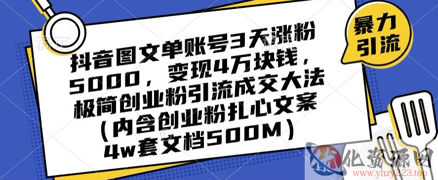 抖音图文单账号3天涨粉5000，变现4万块钱，极简创业粉引流成交大法