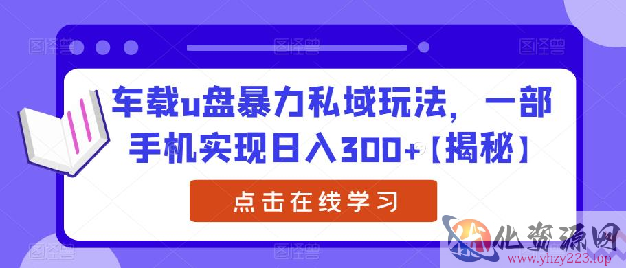 车载u盘暴力私域玩法，一部手机实现日入300+【揭秘】