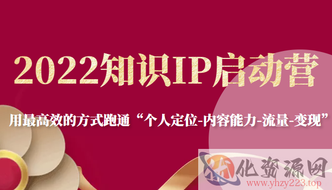 2022知识IP启动营，用最高效的方式跑通“个人定位-内容能力-流量-变现”插图