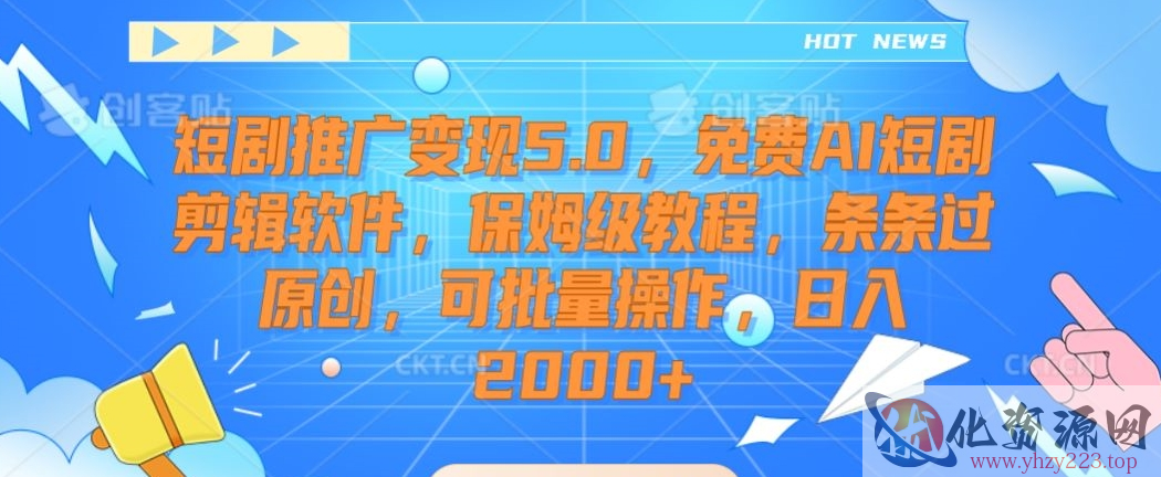 短剧推广变现5.0，免费AI短剧剪辑软件，保姆级教程，条条过原创，可批量操作，日入2000+【揭秘】