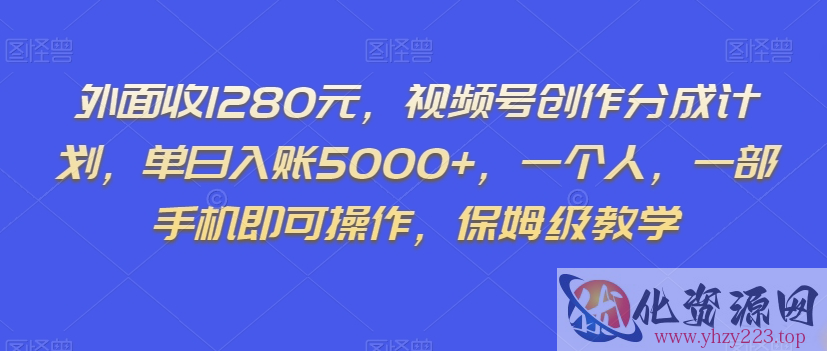 外面收1280元，视频号创作分成计划，单日入账5000+，一个人，一部手机即可操作，保姆级教学【揭秘】