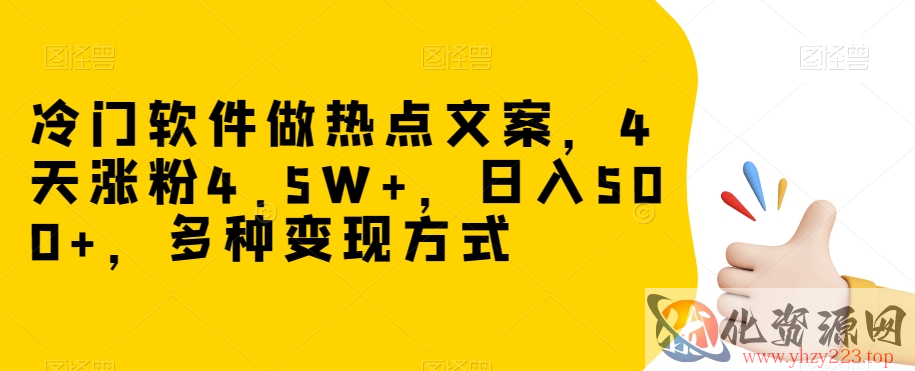 冷门软件做热点文案，4天涨粉4.5W+，日入500+，多种变现方式【揭秘】