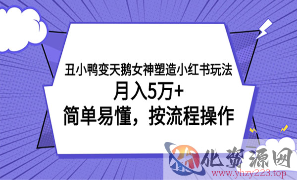 《小红书女神塑造项目》月入5万+，简单易懂，按流程操作_wwz