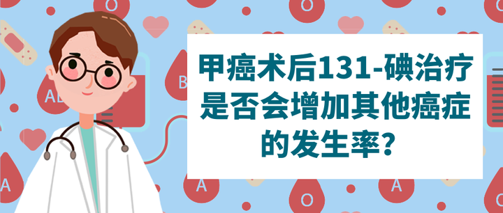甲癌术后131-碘治疗是否会增加其他癌症的发生率? - 知乎