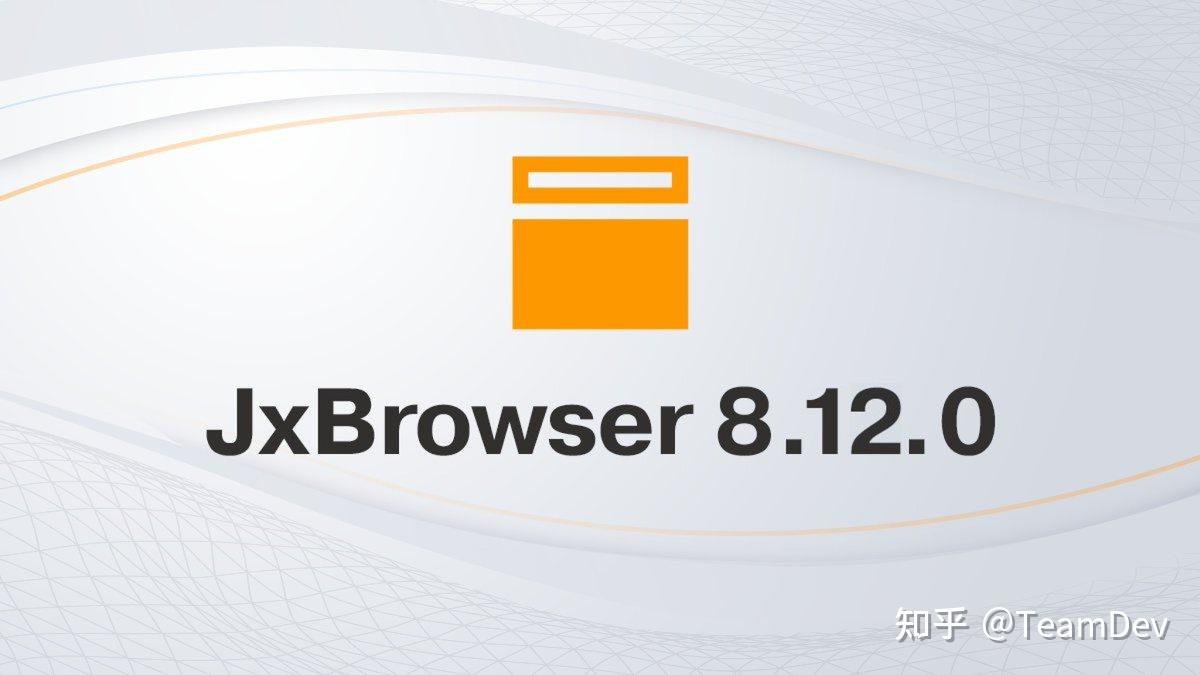 JxBrowser 8.12.0 版本发布啦！ - 知乎