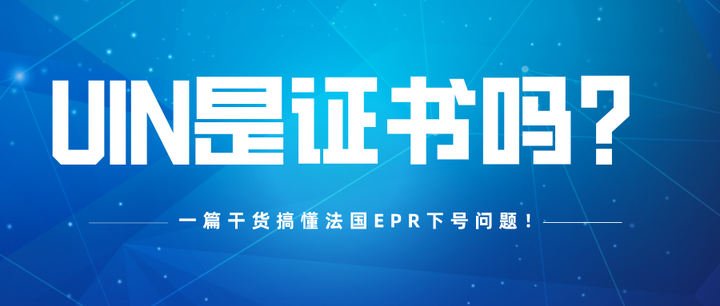 UIN是证书吗？一篇干货搞懂法国EPR下号问题！（附UIN验证方法） - 知乎