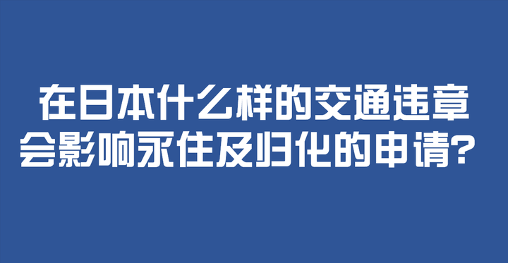 在日本什么样的交通违章会影响永住及归化的申请 知乎