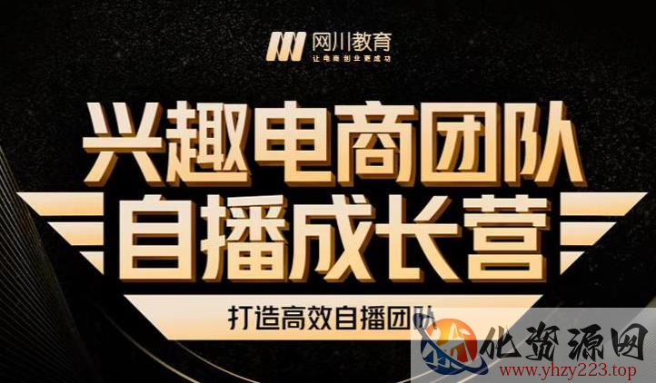 兴趣电商团队自播成长营，解密直播流量获取承接放大的核心密码