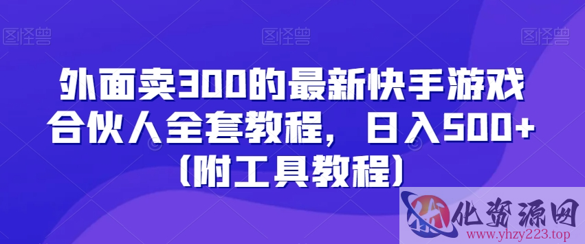 外面卖300的最新快手游戏合伙人全套教程，日入500+（附工具教程）