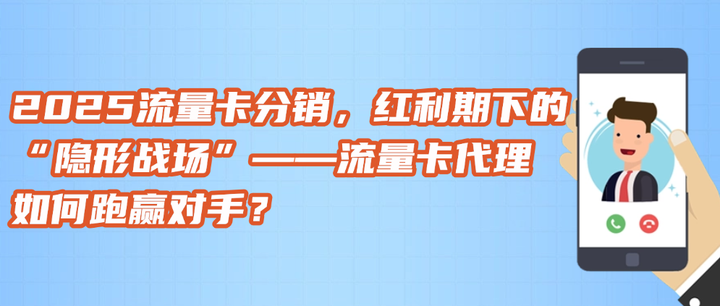 2025流量卡分销,红利期下的“隐形战场”——流量卡代理如何跑赢对手? - 知乎