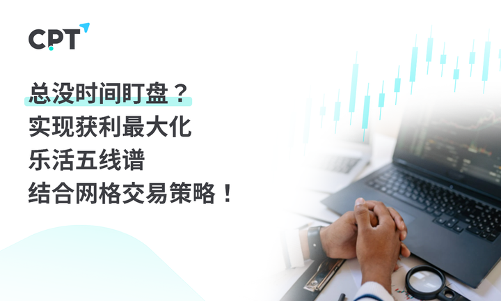 Cpt Markets：总没时间盯盘 实现获利最大化，乐活五线谱结合网格交易策略 知乎