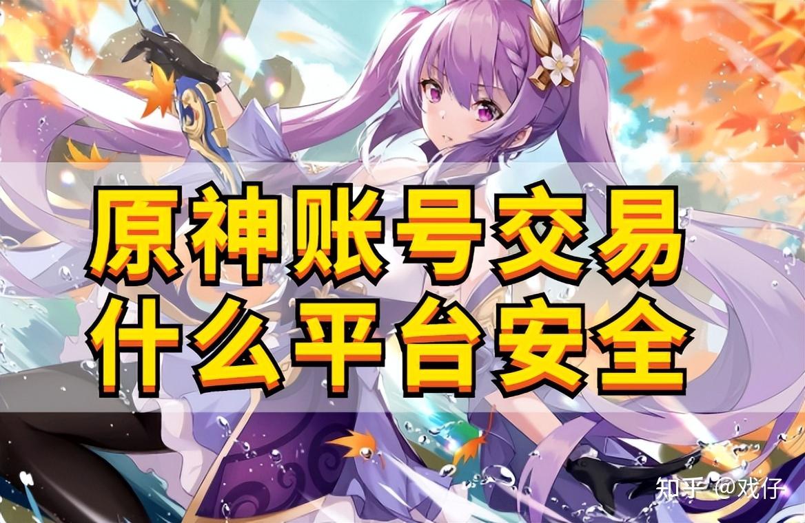 想买原神账号选择哪个平台安全？买卖原神账号交易平台推荐- 知乎