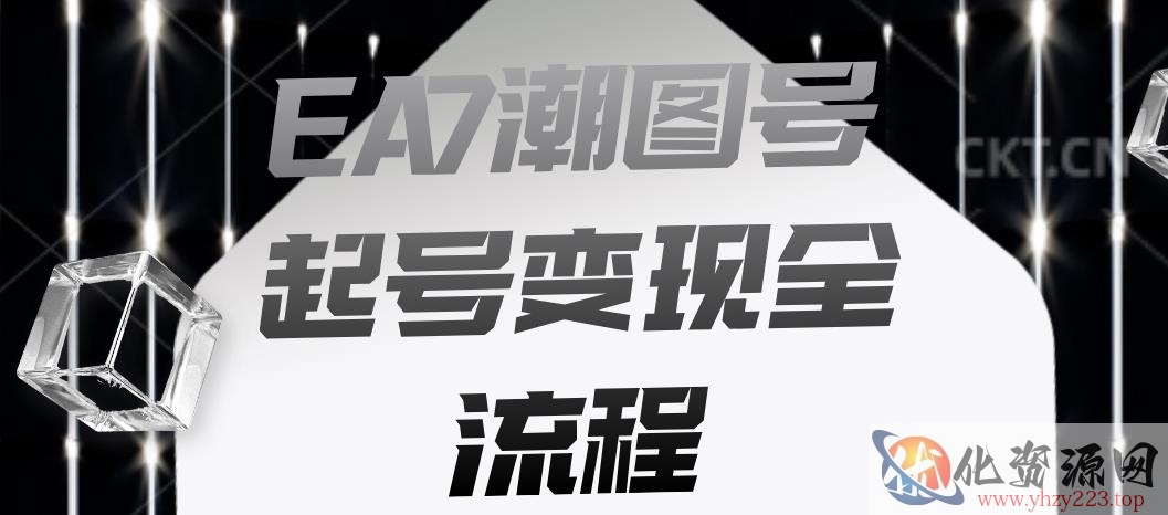 EA7潮图号起号变现全流程，快速起号飞速涨粉【揭秘】