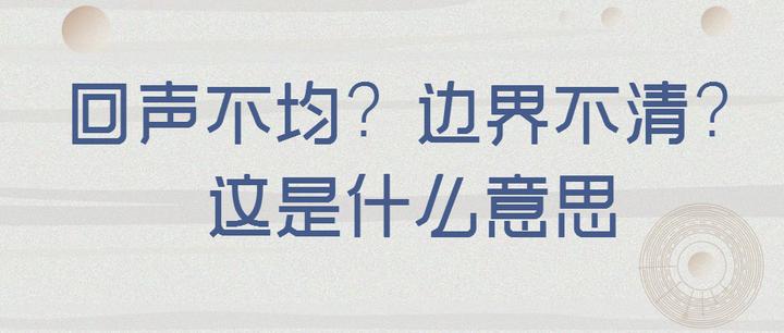 回声不均？边界不清？这些意思你都知道吗？ - 知乎
