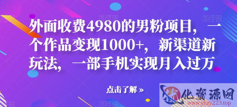 外面收费4980的男粉项目，一个作品变现1000+，新渠道新玩法，一部手机实现月入过万【揭秘】