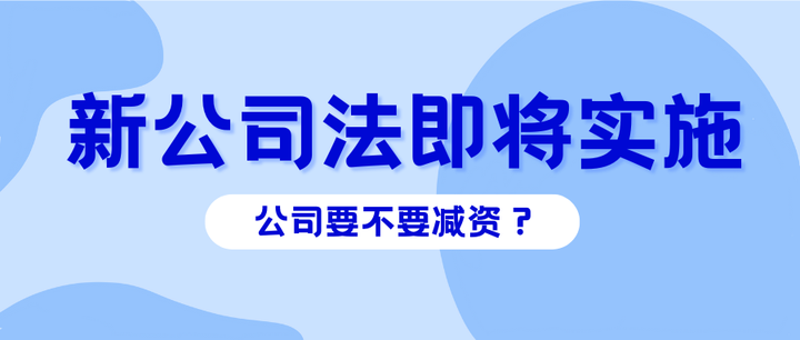 新公司法即将实施，要不要减资？等问题解析 - 知乎