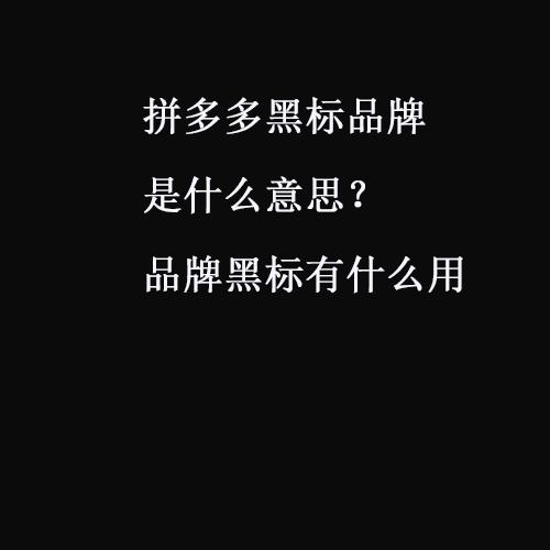 拼多多黑标品牌是什么意思品牌黑标有什么用