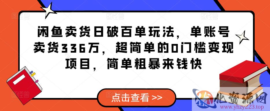 闲鱼卖货日破百单玩法，单账号卖货336万，超简单的0门槛变现项目，简单粗暴来钱快