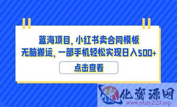 《小红书卖合同模板无脑搬运蓝海项目》一部手机日入500+（教程+4000份模板）_wwz