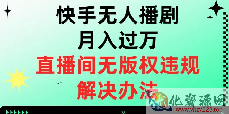 快手无人播剧月入过万，直播间无版权违规的解决办法【揭秘】