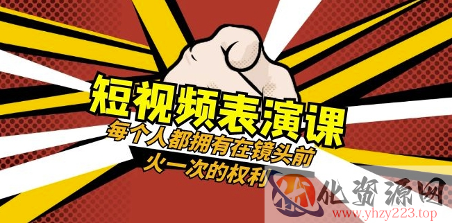 短视频-表演课：每个人都拥有在镜头前火一次的权利（49节视频课）