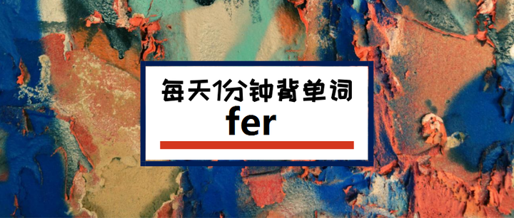 每天1分钟背单词 词根 fer - 知乎