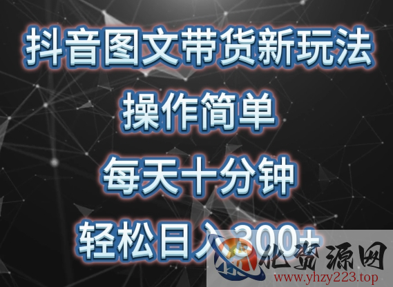 抖音图文带货新玩法， 操作简单，每天十分钟，轻松日入300+，可矩阵操作【揭秘】