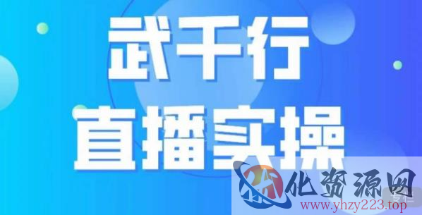 武千行直播实操课，账号定位、带货账号搭建、选品等