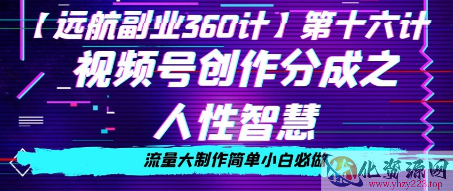 价值980的视频号创作分成之人性智慧，流量大制作简单小白必做【揭秘】