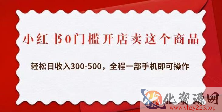 小红书0门槛开店卖这个商品，轻松日收入300-500，全程一部手机即可操作