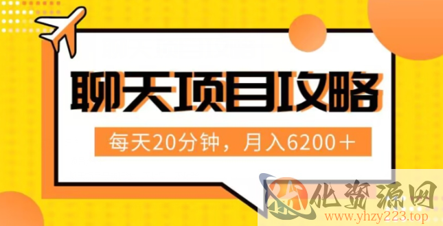 聊天项目最新玩法，每天20分钟，月入6200＋，附详细实操流程解析（六节课）【揭秘】