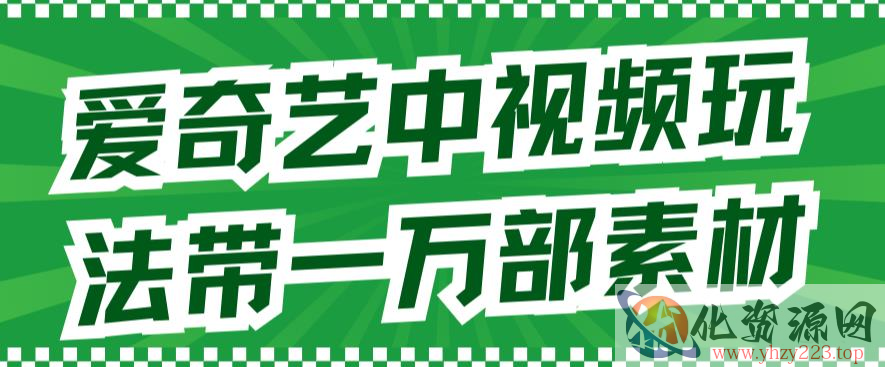 爱奇艺中视频玩法，不用担心版权问题（详情教程+一万部素材）