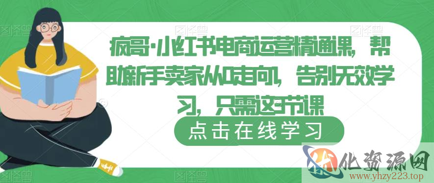 疯哥·小红书电商运营精通课，帮助新手卖家从0走向1，告别无效学习，只需这3节课