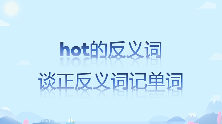 hot的反义词,谈正反义词记单词 - 知乎
