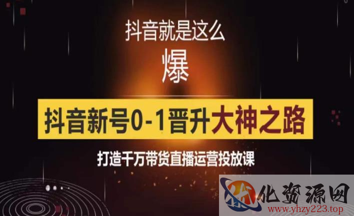 0粉自然流实战起号课，抖音新号0~1晋升大神之路，打造千万带货直播运营投放课