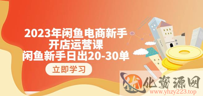 2023年闲鱼电商新手开店运营课：闲鱼新手日出20-30单（18节-实战干货）